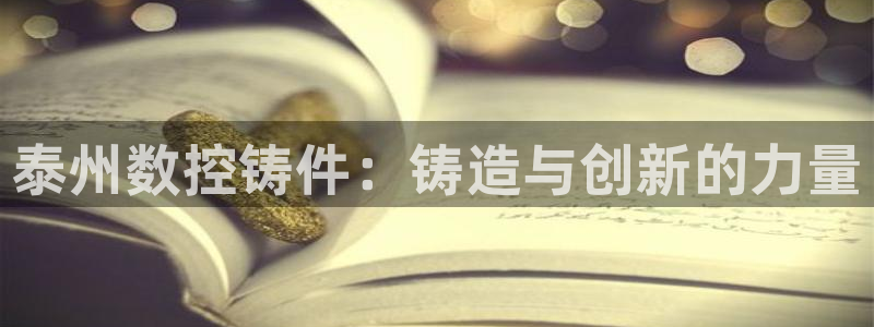大同天辰娱乐:泰州数控铸件:铸造与创新的力量